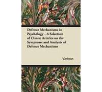 Defence Mechanisms In Psychology - A Selection Of Classic Articles On The Symptoms And Analysis Of Defence Mechanisms