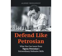 Defend Like Petrosian: What You Can Learn from Tigran Petrosian's Extraordinary Defensive Skills