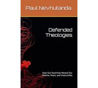 Defended Theologies: How Our Doctrines Reveal Our Desires, Fears, and Insecurities