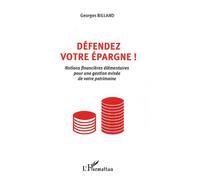 Défendez votre épargne ! Notions financières élémentaires pour une gestion avisée de votre patrimoine - Georges Billand - L'harmattan - broché - Etude