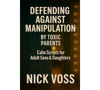 Defending Against Manipulation by Toxic Parents: Calm Scripts for Adult Sons & Daughters