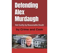 Defending Alex Murdaugh: Not Guilty by Reasonable Doubt