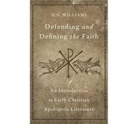 Defending and Defining the Faith - Williams D. H. Professor of Patristics and Historical Theology in Religion and Classics Professor of Patristics and His Williams D. H. Professor of Patristics and Hi