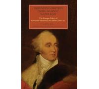 Defending British India Against Napoleon: The Foreign Policy of Governor-General Lord Minto 1807-13