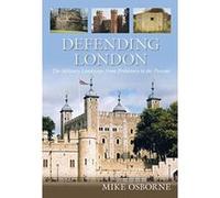 Defending London: The Military Landscape from Prehistory to the Present Osborne, Mike (Auteur)