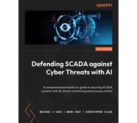 Defending SCADA against Cyber Threats with AI A comprehensive hands-on guide to securing SCADA systems with AI-driven monitoring and process control - Michael C Vogt - Packt Publishing - ebook (ePub)