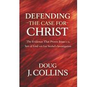 Defending the Case for Christ: The Evidence That Proves Jesus Is the Son of God with Lee Strobel's Investigation