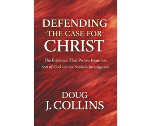 Defending the Case for Christ: The Evidence That Proves Jesus Is the Son of God with Lee Strobel's Investigation