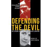 Defending the Devil: My Story As Ted Bundy's Last Lawyer