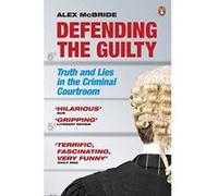 defending the guilty: truth and lies in the criminal courtroom Macbride, Alex (Auteur)
