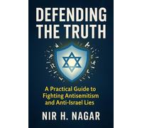 Defending the Truth: A Practical Guide to Fighting Antisemitism and Anti-Israel Lies