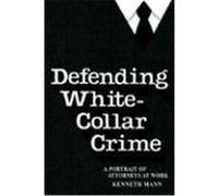 Defending White-Collar Crime, Yale Studies on White-collar Crime Series Kenneth Mann (Auteur)