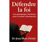 DÉFENDRE LA FOI: Une Apologétique Chrétienne Pour Le Monde Contemporain