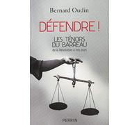 Défendre !: Les ténors du barreau de la Révolution à nos jours