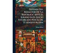 Defensa Del Redactor De "La Repðblica" Ante El Jurado En El Juicio Entablado Por El Dr. D. Adolfo Alsina