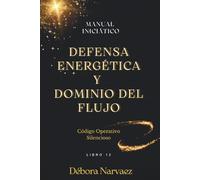 DEFENSA ENERGÉTICA Y DOMINIO DEL FLUJO: MANUAL INICIÁTICO