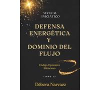 DEFENSA ENERGÉTICA Y DOMINIO DEL FLUJO: MANUAL INICIÁTICO