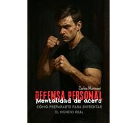 Defensa Personal: Mentalidad de Acero: Cómo prepararte para Enfrentar al mundo real