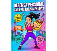 Defensa personal para mujeres menudas: Estrategias prácticas para mujeres de menos de 1,63 m para superar las desventajas de la estatura y protegerse con confianza.