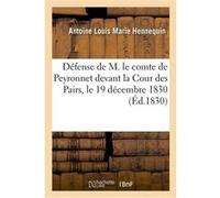 Défense de M. le comte de Peyronnet devant la Cour des Pairs, le 19 décembre 1830 Antoine Louis Marie Hennequin (Auteur)