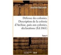 Défense des colonies. Tome 4. Description de la colonie d'Archiac, paix aux colonies, déclarations Joachim Barrande (Auteur)