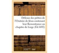 Défense des prêtres de l'Oratoire de Jésus contenant leur Remontrance justificative Au chapitre de Liege, éponse au libelle de L. Benoist et Inscription en faux contre une calomnie - Collectif - Hache