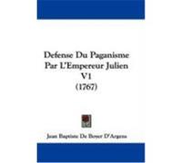 Defense Du Paganisme Par L'Empereur Julien V1 (1767) D'Argens, Jean Baptiste De Boyer (Auteur)