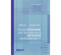 Défense Et Citoyenneté "Tous Citoyens, Que Devons-Nous Défendre Aujourd'hui? - Actes Du Colloque Interacadémique Des Trinômes Du Sud-Ouest
