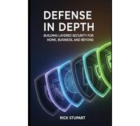 Defense in Depth: Building Layered Security for Home, Business, and Beyond
