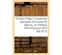 Défense nationale. Comité d'Alger. Compte des opérations du Comité de défense 1er Octobre 1870-18 Janvier 1872 - Collectif - Hachette Bnf - broché - Livre