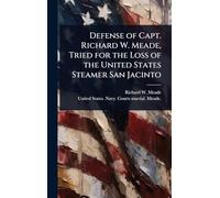 Defense of Capt. Richard W. Meade, Tried for the Loss of the United States Steamer San Jacinto