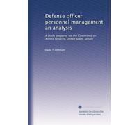 Defense officer personnel management an analysis: A study prepared for the Committee on Armed Services, United States Senate