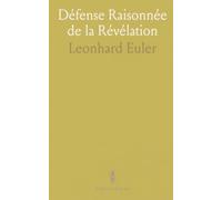 Défense Raisonnée de la Révélation: Lettres d'Euler sur la création, la science et la foi face aux esprits-forts