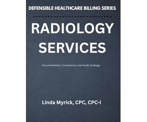 Defensible Healthcare Billing: Radiology Services: Documentation, Compliance, and Audit Strategy for Radiology