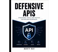 DEFENSIVE APIS: STRATEGIS, TOOLS, AND TACTICS FOR SECURE INTERFACES