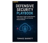 DEFENSIVE SECURITY PLAYBOOK: A Blue Teamer's Guide to Incident Response, Threat Hunting, SIEMs, and Hardening Enterprise Networks