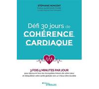 Défi 30 jours de cohérence cardiaque 3 fois 5 minutes par jour pour découvrir tous les incroyables trésors de votre coeur et rééquilibrer votre santé globale vers un mieux-être durable. Préface du Dr