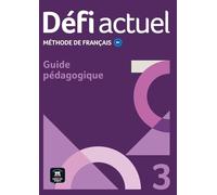 Défi actuel 3 B1. Guide pédagogique: Méthode de français. Guide pédagogique