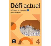 Défi actuel 4 B2. Cahier d'exercices: Méthode de français. Cahier d'exercices