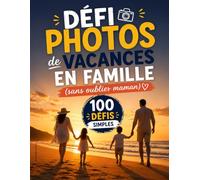 Défi photos de vacances en famille (sans oublier maman): 100 défis simples