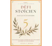 Défi Stoïcien - Tome 5: 21 jours pour devenir inébranlable - Construire une force intérieure qui ne dépend de rien d’extérieur