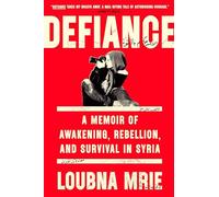 Defiance: A Memoir of Awakening, Rebellion, and Survival in Syria