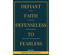 Defiant Faith Reclaim All The Narcissist Killed Stole And Destroyed From Defenseless To Fearless: A Study Of 2 Timothy 3 With Powerful Prayers (Equipped For The Last Days)