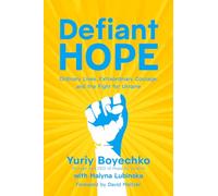 Defiant Hope: Ordinary Lives, Extraordinary Courage, and the Fight for Ukraine