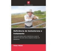 Deficiência de testosterona e tratamento: Informações básicas sobre a testosterona, causas da deficiência e discussão sobre as objeções à terapia com testosterona
