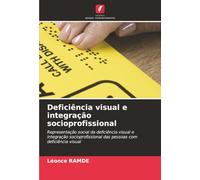 Deficiência visual e integração socioprofissional: Representação social da deficiência visual e integração socioprofissional das pessoas com deficiência visual