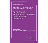 Défier la décence. Crise du sens et nouveaux visages du scandale dans l'art.