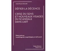 Défier la décence. Crise du sens et nouveaux visages du scandale dans l'art.