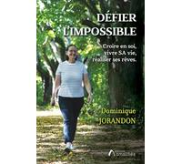 Défier l'impossible: Croire en soi, vivre SA vie, réaliser ses rêves