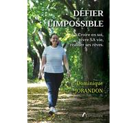 Défier l'impossible: Croire en soi, vivre SA vie, réaliser ses rêves